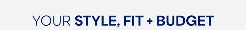 YOUR STYLE, FIT&nbsp;+&nbsp;BUDGET