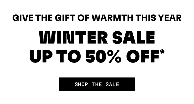 Give the gift of warmth this year. Winter sale up to 50% off*. Shop the sale.