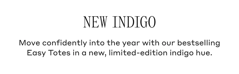 New Indigo Move confidently into the year with our bestselling Easy Totes in a new, limited-edition indigo hue.