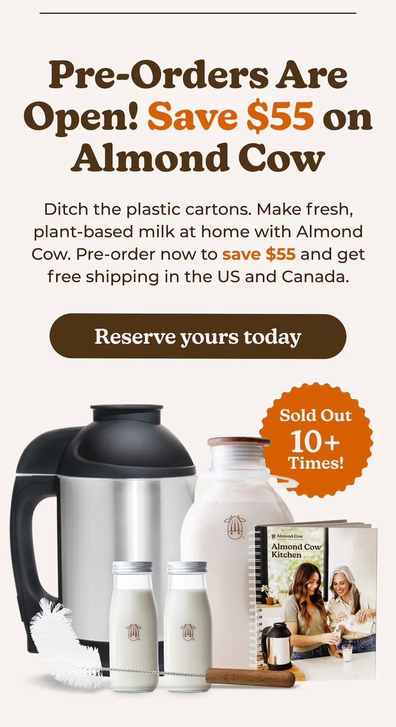 Pre-Orders Are Open! Save $55 on Almond Cow