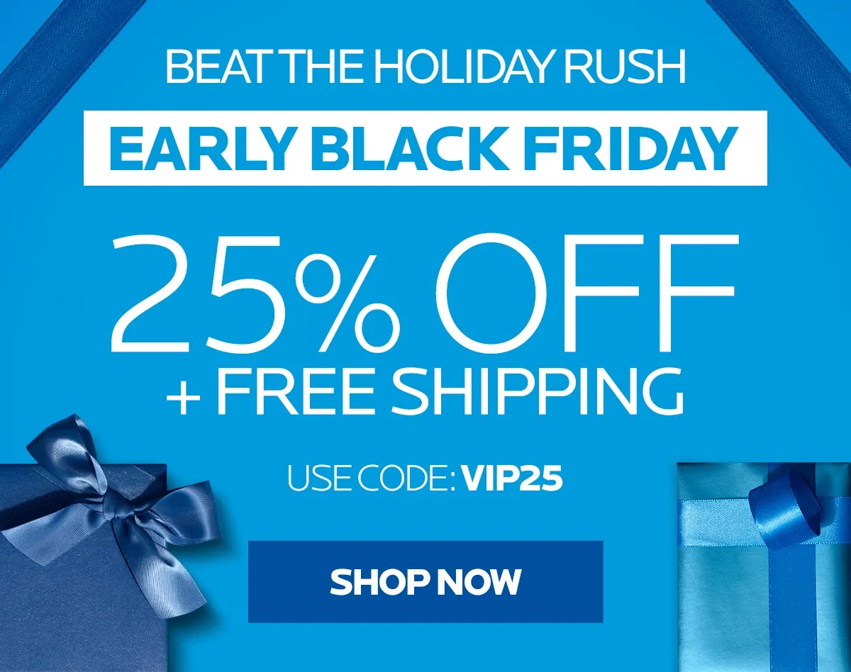 Shop Black Friday Early with code VIP25