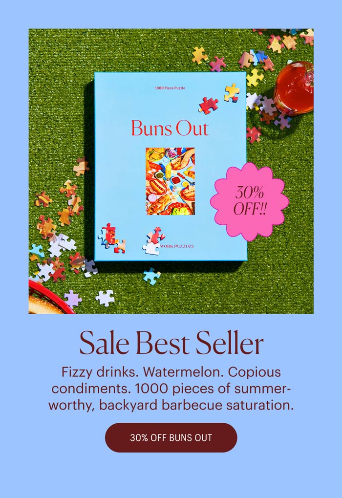Sale Best Seller: Fizzy drinks. Watermelon. Copious condiments. 1000 pieces of summer-worthy, backyard barbecue saturation. Shop 30% Off Buns Out