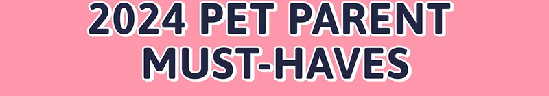 2024 Pet Parent Must-Haves