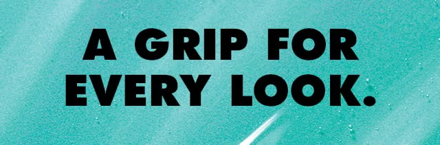 a grip for every look.