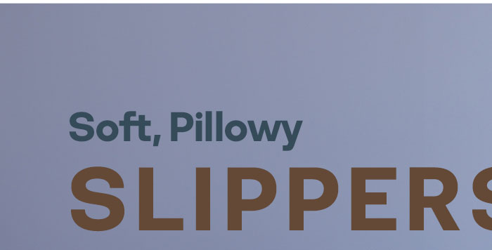 Soft, Pillowy SLIPPERS