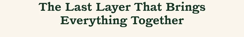 The Last Layer That Brings Everything Together