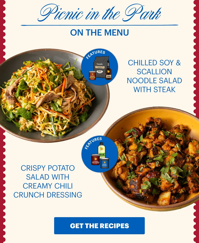 Header: Picnic in the Park  Sub-header: On the Menu:  Chilled Soy & Scallion Noodle Salad with Steak  Icon: Features: Soy Sauce, Chili Crunch Hot Honey, Soy & Scallion Noodles Crispy Potato Salad with Creamy Chili Crunch Dressing  Icon: Features: Savory Seasoned Salt, Rice Vinegar, Original Chili Crunch CTA: GET THE RECIPES