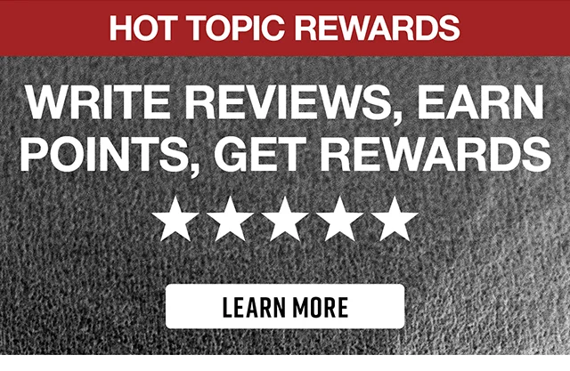 Hot Topic Rewards. Write Reviews, Earn Points, Get Rewards. Learn More