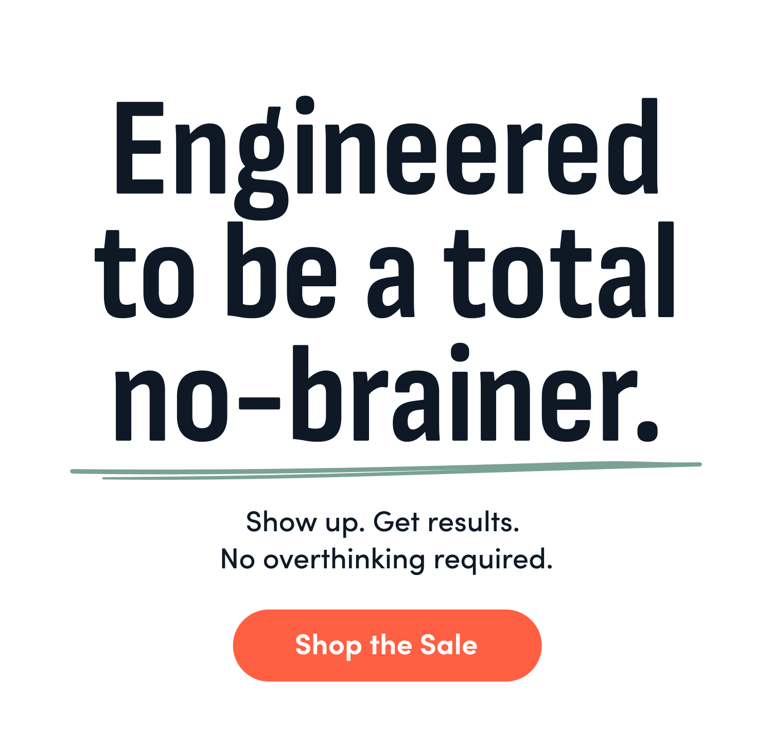 Engineered to be a total no-brainer. Show up. Get results. No overthinking required. Shop The Sale.