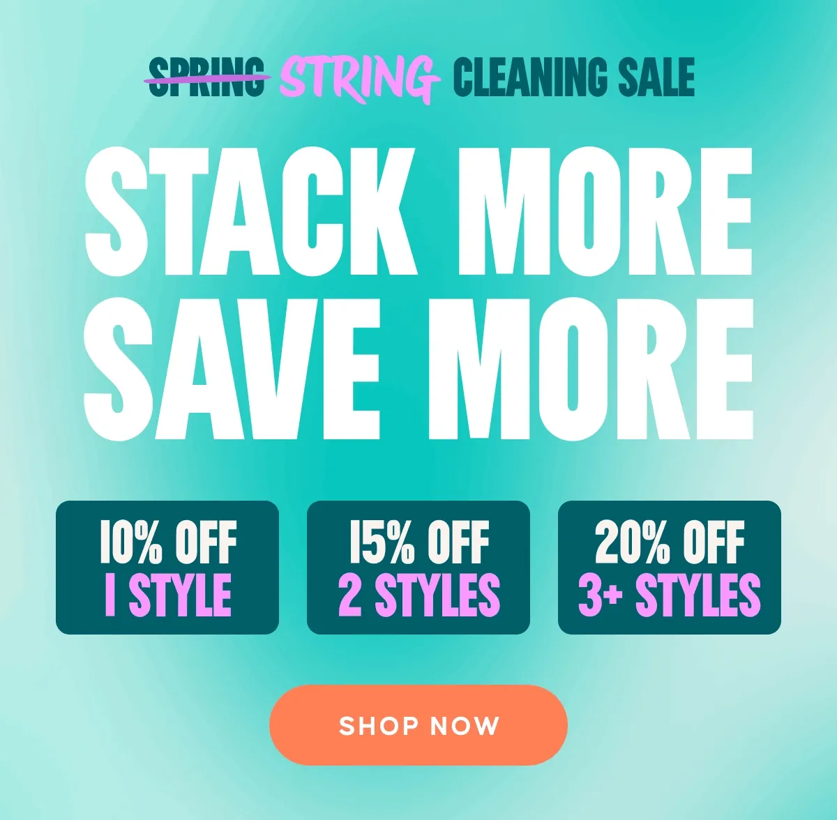 String Cleaning Sale. Stack More, Save More. 10% Off 1 Style. 15% Off 2 Styles. 20% Off 3+ Styles. Shop Now