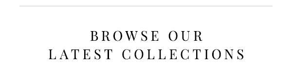 browse our latest collections