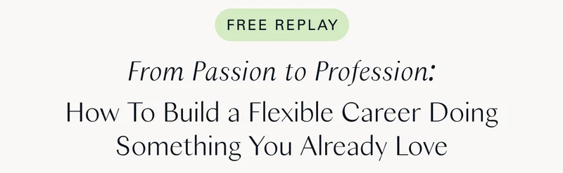 Free Replay. From Passion to Profession:  How To Build a Flexible Career Doing Something You Already Love