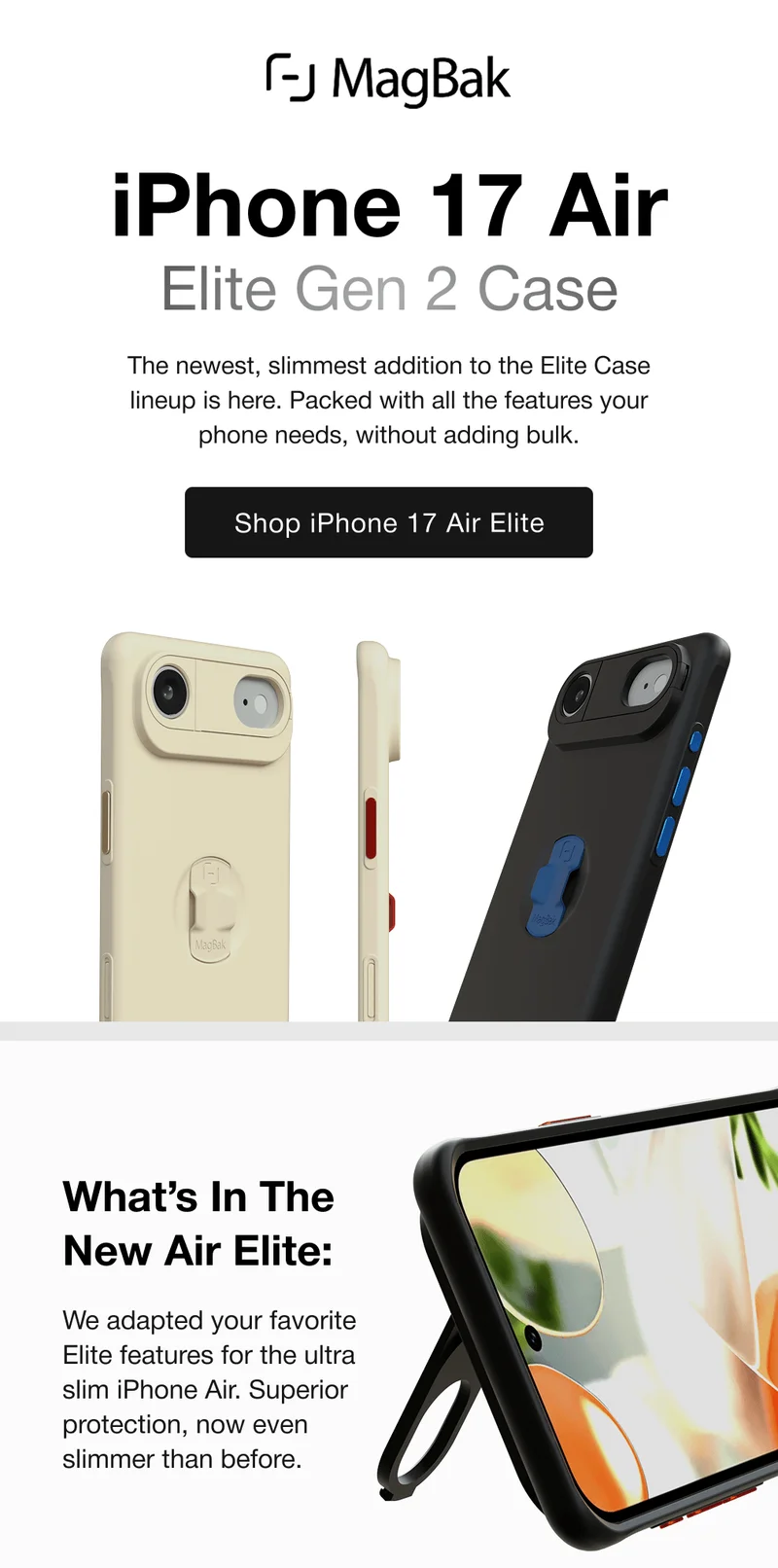 iPhone 17 Air Elite Gen 2 Case: The newest, slimmest addition to the Elite Case lineup is here. Packed with all the features your phone needs, without adding bulk. What’s In The New Air Elite:  We adapted your favorite Elite features for the ultra slim iPhone Air. Superior protection, now even slimmer than before.