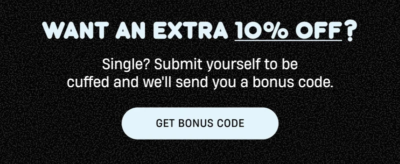 Want an extra discount? | Submit yourself to be cuffed and snag extra savings | Get Bonus Code