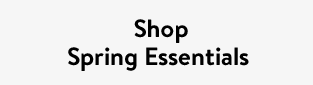 Shop Spring Essentials