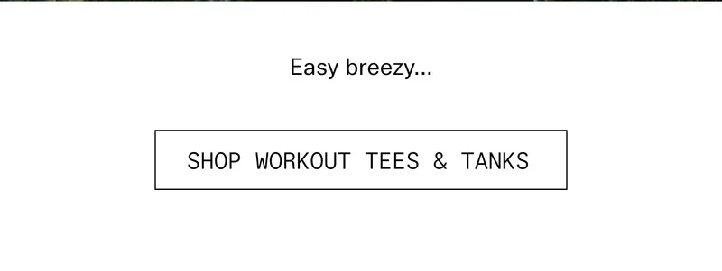 Easy breezy... SHOP WORKOUT TEES & TANKS