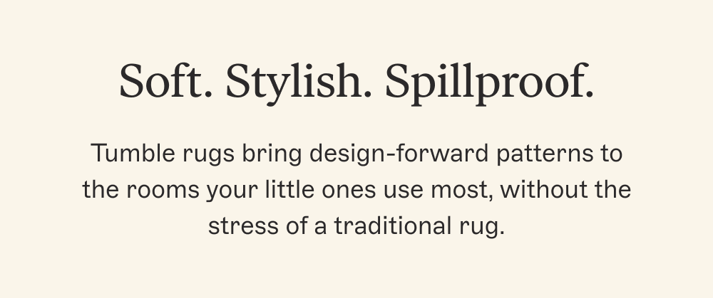 Soft. Stylish. Spillproof