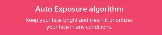 Auto Exposure algorithm | Keep your face bright and clear—it prioritizes your face in any conditions.
