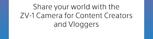 Share your world with the ZV-1 Camera for Content Creators and Vloggers