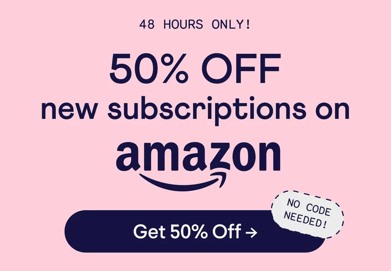 48 HOURS ONLY! 50% OFF new subscriptions on Amazon. No code needed! Button: Get 50% off