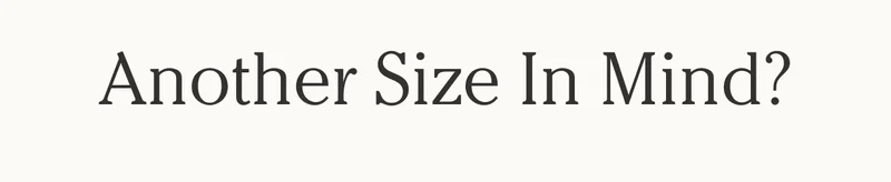 Another Size In Mind?