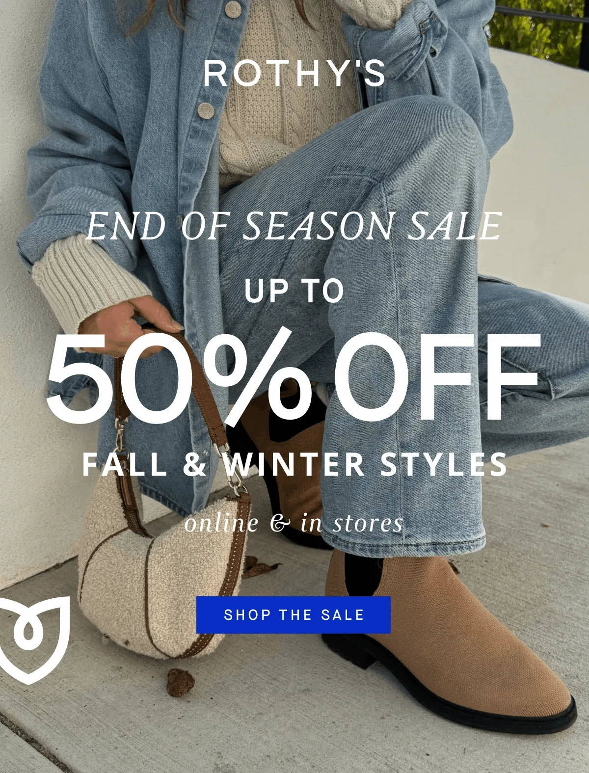 END OF SEASON SALE UP TO 50% OFF FALL & WINTER STYLES online & in stores SHOP THE SALE