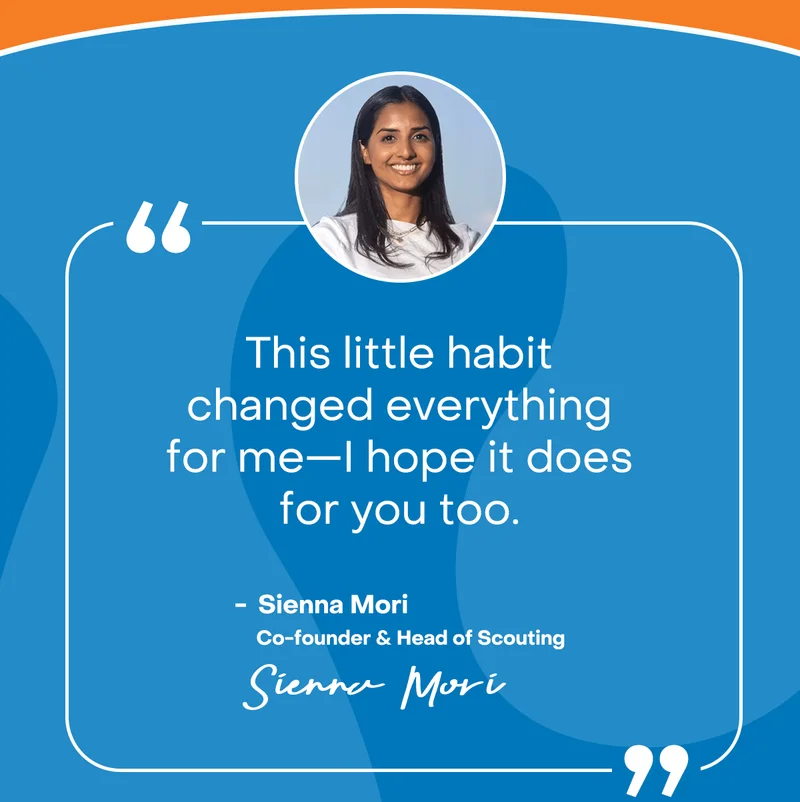 "This little habit changed everything for me–I hope it does for you too. Sienna Mori - Co-founder & Head of Scouting.