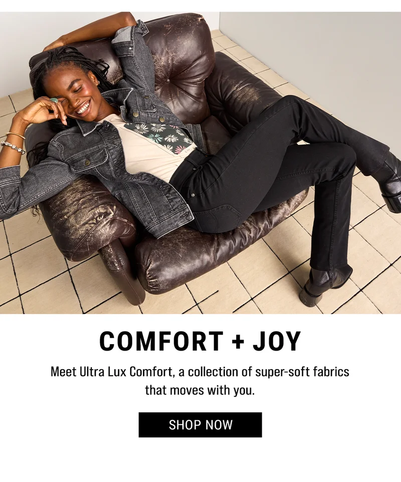 COMFORT + JOY. Meet Ultra Lux Comfort, a collection of super-soft fabrics  that moves with you.