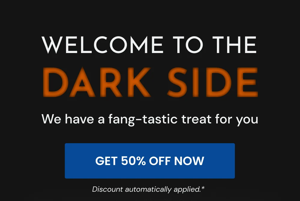 Welcome To The Dark Side. We have a fang-tastic treat for you. [GET 50% OFF NOW]