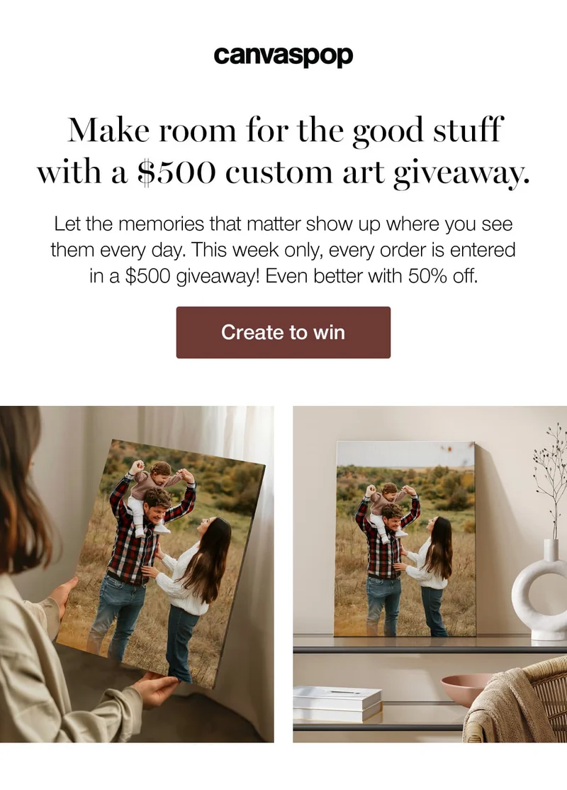 Make room for the good stuff with a $500 custom art giveaway. Let the memories that matter show up where you see them every day. This week only, every order is entered in a $500 giveaway! Even better with 50% off.
