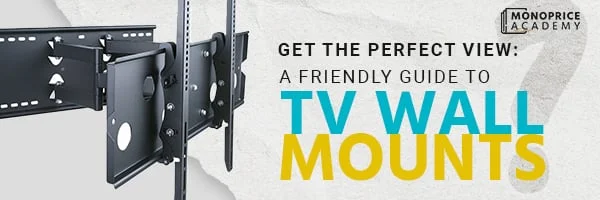 Get the Perfect View: A Friendly Guide to TV Wall Mounts!
