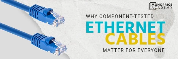 Why Component-Tested Ethernet Cables Matter For Everyone