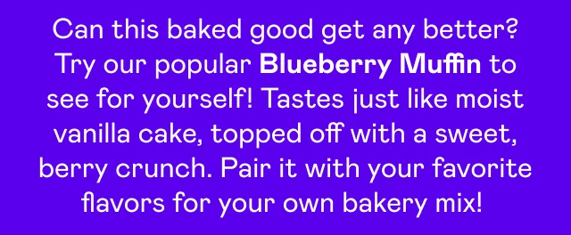 Can this baked good get any better? Try our popular Blueberry Muffin to see for yourself!