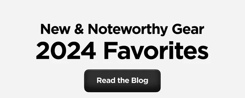 New & Noteworthy Gear. 2024 Favorite. Read the Blog.