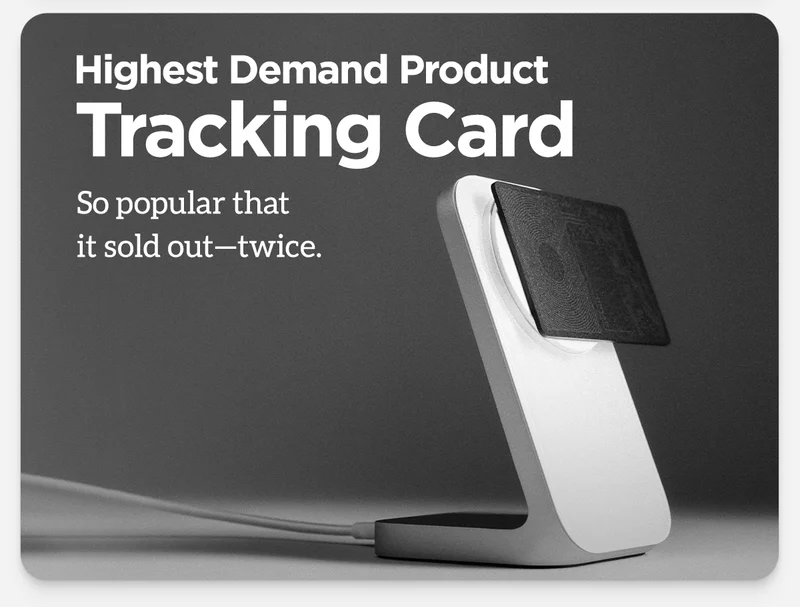 Highest Demand Product. Tracking Card. So popular that it sold out - twice. Featuring wireless charging on Stand One.