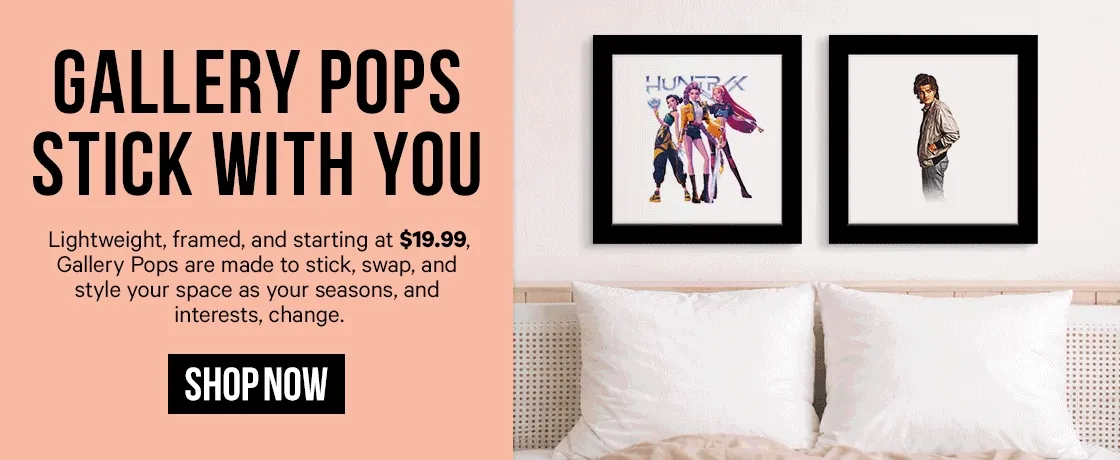 Gallery Pops Stick With You: Lightweight, framed, and starting at $19.99, Gallery Pops are made to stick, swap, and style your space as your seasons, and interests, change.