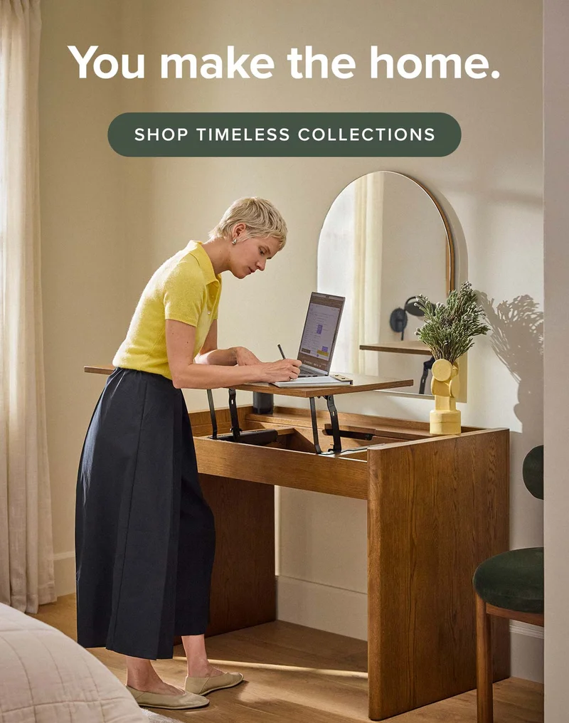 You make the home. Shop timeless collections.