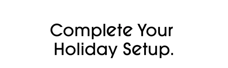Complete Your Holiday Setup