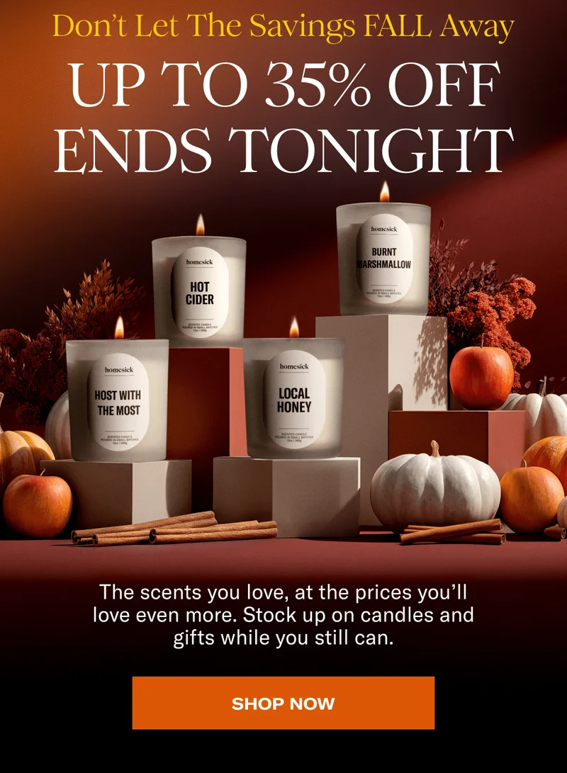 Don’t let the savings FALL away | Up to 35% off ends tonight | The scents you love, at the prices you’ll love even more. Stock up on candles and gifts while you still can. | Shop now