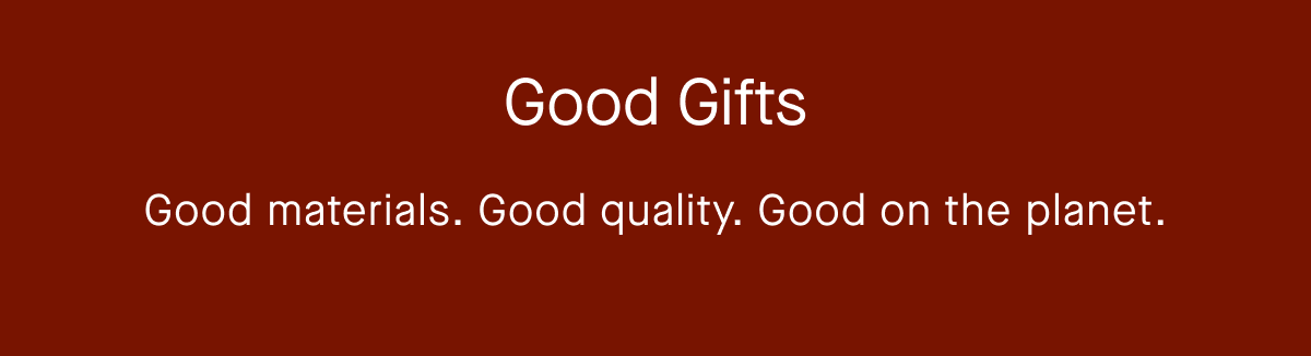 Good materials. Good quality. Good on the planet.