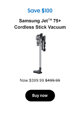 Save $100
Samsung JetTM 75+ Cordless Stick Vacuum
Now $399.99 $499.99
Buy now