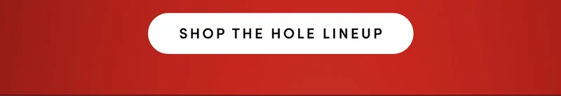 SHOP THE HOLE LINEUP