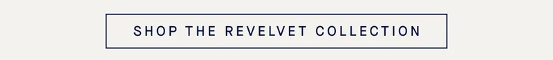 SHOP THE REVELVET COLLECTION