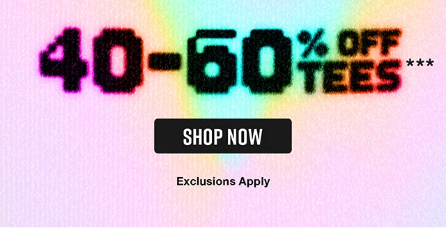 40 to 60 Percent Off Tees. Exclusions Apply. Shop Now