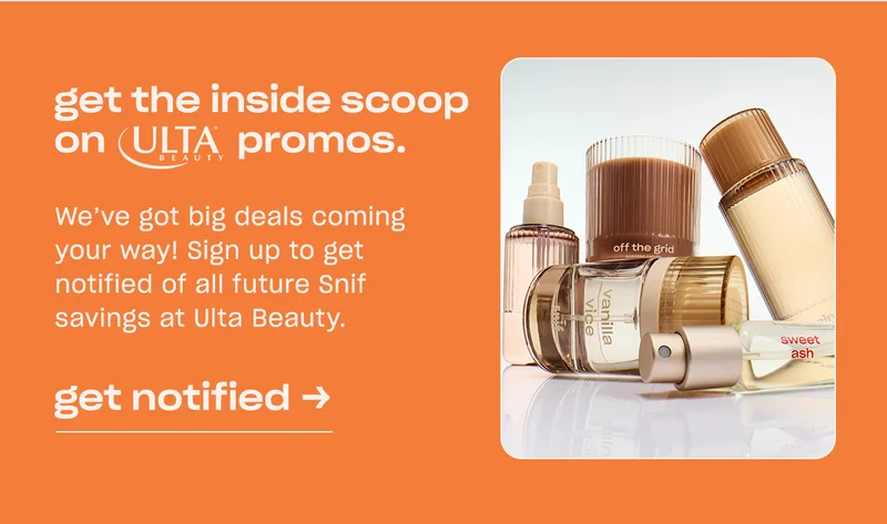 Get the inside scoop on Ulta promos. We’ve got big deals coming your way! Sign up to get notified of all future Snif savings at Ulta Beauty.