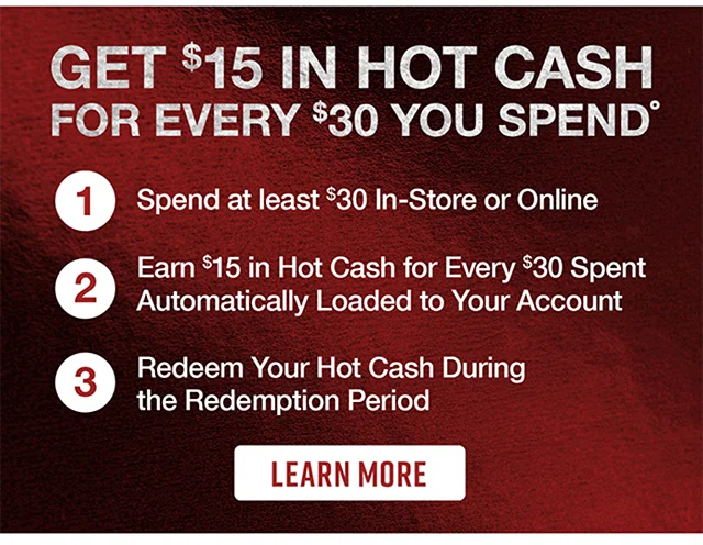 Get $15 in Hot Cash for Every $30 You Spend. Learn More