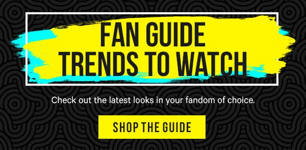 Fan Guide Trends to Watch: Check out the latest looks in your fandom of choice.