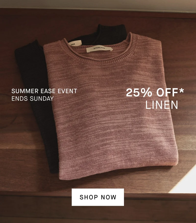 Summer Ease Event Ends Sunday 25% Off* Linen [Shop Now]