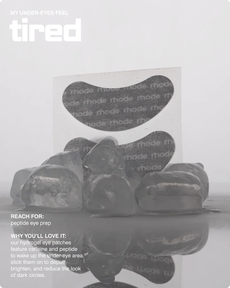 my under-eyes feel tired: reach for: peptide eye prep  why you’ll love it: our hydrogel eye patches feature caffeine and peptide  to wake up the under-eye area. stick them on to depuff, brighten, and reduce the look of dark circles.​