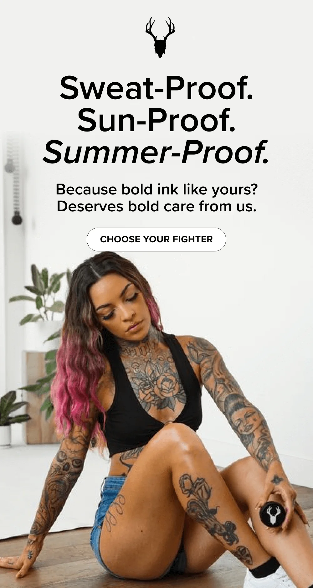 Sweat-Proof. Sun-Proof. Summer-Proof.  Because bold ink like yours? Deserves bold care from us.  [ Choose Your Fighter ]